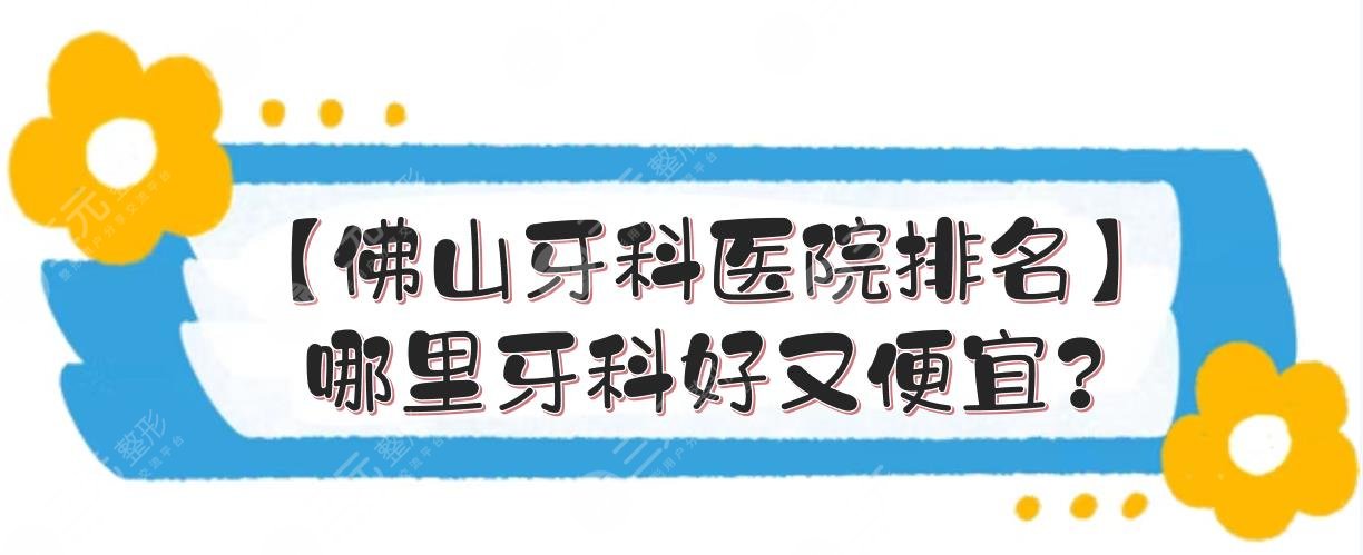 【Foshan Dental Hospital Ranking】Where is dentistry good and cheap? Preview of the price list with strength review!