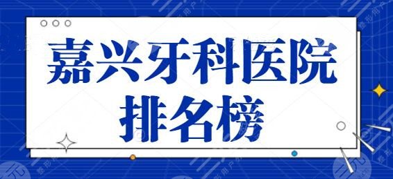 Jiaxing Dental Hospital Ranking List Sorting! The comprehensive strength of these three is very impressive, and the second hospital in the city is also on the list~